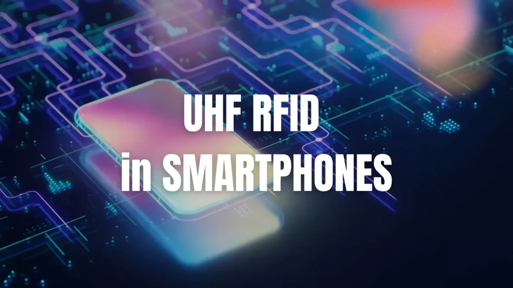 UHF RFID in Smartphones: Unleashing New Potential Across Industries